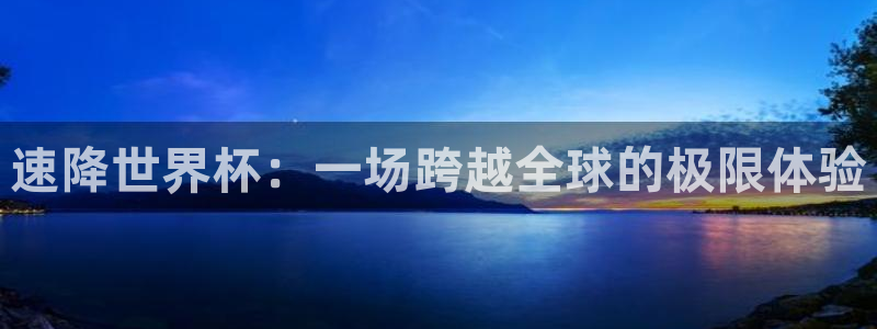世界杯直播时间:速降世界杯:一场跨越全球的极限体验